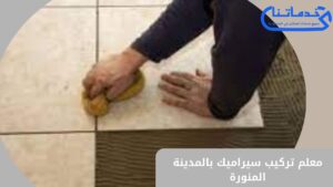 معلم تركيب سيراميك بالمدينة المنورة
